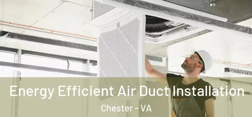 Energy Efficient Air Duct Installation Chester - VA