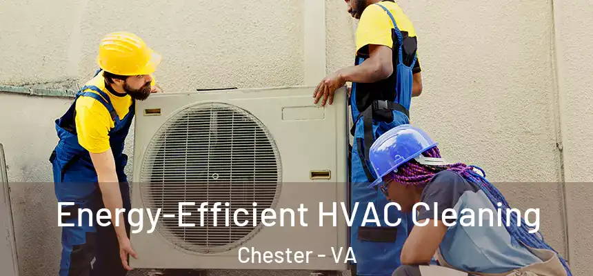  Energy-Efficient HVAC Cleaning Chester - VA