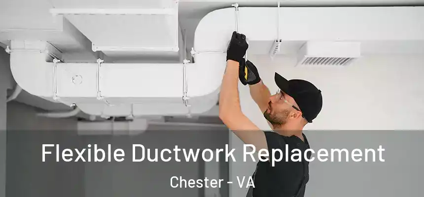  Flexible Ductwork Replacement Chester - VA