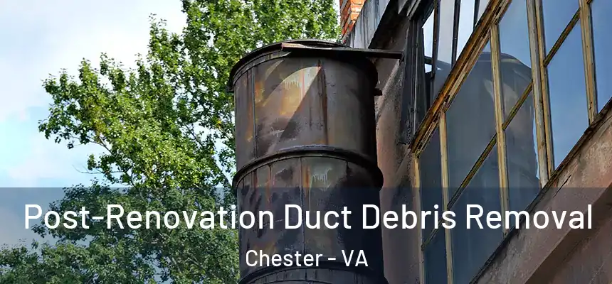  Post-Renovation Duct Debris Removal Chester - VA